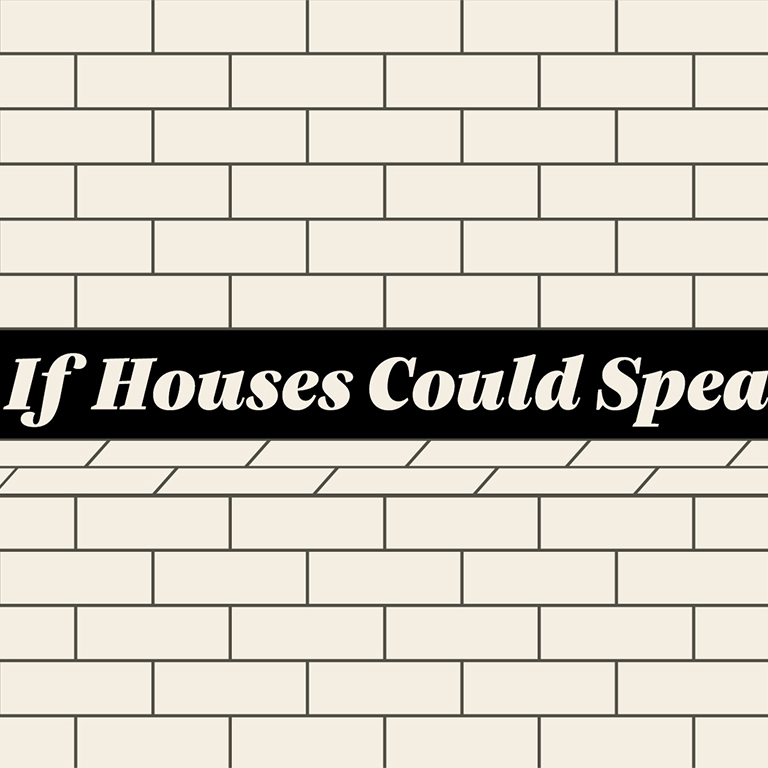 If Houses Could Speak